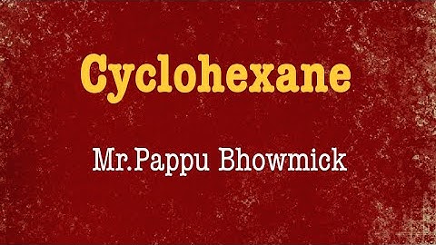 Cyclohexane, Summary,Part:10,Mr.Pappu Bhowmick