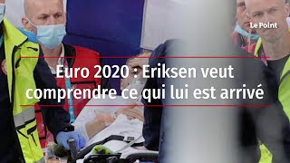 Euro 2020 : Eriksen veut comprendre ce qui lui est arrivé