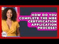 How Do You Complete The MBE Certification Application Process? - Minority Business Success Experts