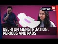 Pad Talk | Delhi On Menstruation, Menstrual Cycle and Sanitary Pads