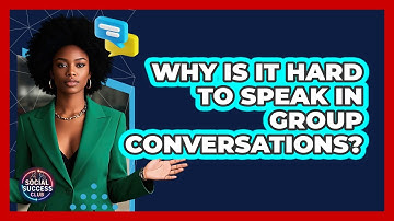 Why Is It Hard To Speak In Group Conversations? - Social Success Club