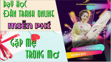 DEMO BUỔI DẠY HỌC ĐÀN TRANH ONLINE TRỰC TUYẾN TỪ XA - GẶP MẸ TRONG MƠ - Nghệ Sĩ Đàn Tranh Hương Đức
