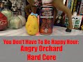 You Don&#39;t Have To Be Happy Hour: Angry Orchard Hard Core