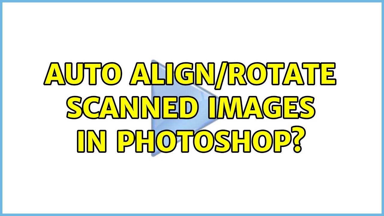 Image Processing Auto Alignment And Rotation Auto align/rotate scanned images in Photoshop? (3 Solutions!!) - YouTube
