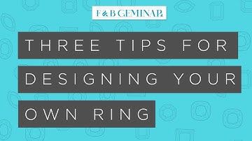 3 Tips for Designing Your Own Ring