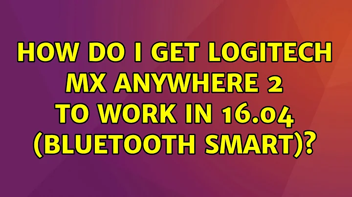 Ubuntu: How do I get Logitech MX Anywhere 2 to work in 16.04 (Bluetooth smart)? (3 Solutions!!)