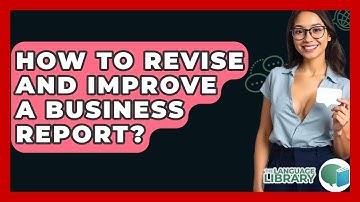 How To Revise And Improve A Business Report? - The Language Library