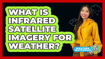 What Is Infrared Satellite Imagery For Weather? - Weather Watchdog