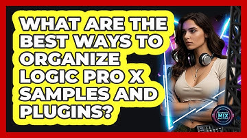 What Are The Best Ways To Organize Logic Pro X Samples And Plugins? - Electronic Mix Masters