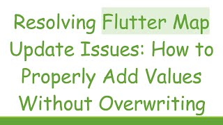 Resolving Flutter Map Update Issues: How to Properly Add Values Without Overwriting Information