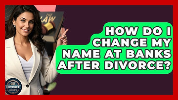 How Do I Change My Name At Banks After Divorce? - Get Divorce Answers
