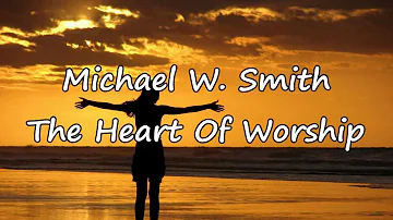 Michael W. Smith - The Heart Of Worship [with lyrics]