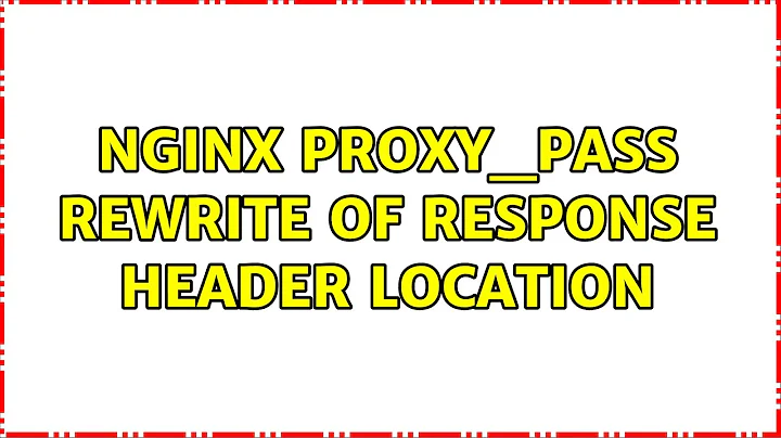 nginx proxy_pass rewrite of response header location (2 Solutions!!)
