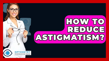 How To Reduce Astigmatism? - Optometry Knowledge Base