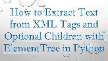 How to Extract Text from XML Tags and Optional Children with ElementTree in Python