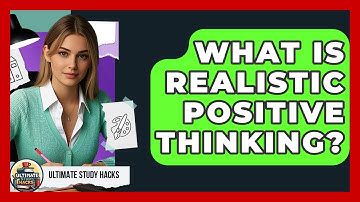 What Is Realistic Positive Thinking? - Ultimate Study Hacks