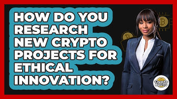 How Do You Research New Crypto Projects For Ethical Innovation? - CryptoBasics360.com