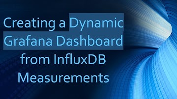 Creating a Dynamic Grafana Dashboard from InfluxDB Measurements
