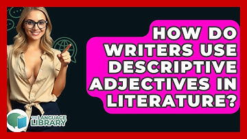 How Do Writers Use Descriptive Adjectives In Literature? - The Language Library