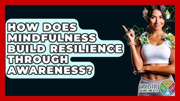 How Does Mindfulness Build Resilience Through Awareness? - Holistic Balance And Bliss