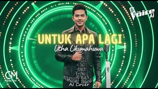 Untuk Apa Lagi - AI Cover (The Voice AI Version) Utha Likumahuwa
