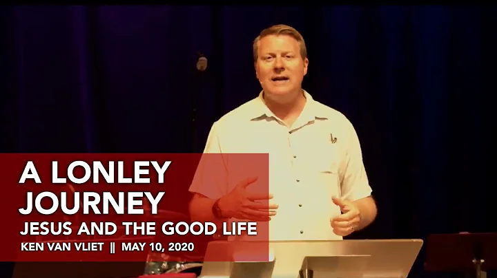 Jesus and the Good Life: A Lonely Journey  ||  Ken Van Vliet - May 10, 2020