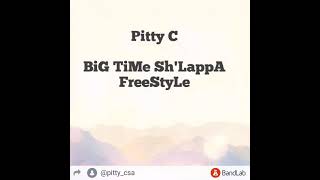 Big Time Sh'lappa Freestyle by Pitty C by Pitty csa