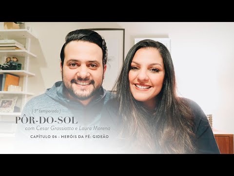 Capítulo 06 - HERÓIS DA FÉ: GIDEÃO | Pôr-do Sol com Cesar Grassiotto e Laura Morena