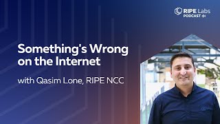 The RIPE Labs Podcast: Something's Wrong on the Internet with Qasim Lone