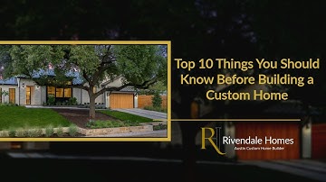 Top 10 Things to Know Before Building a Custom Home | Expert Tips from Rivendale Homes