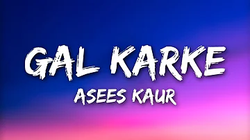 GAL KARKE Lyrics- Asees Kaur ft. Siddharth Nigam, Anushka Sen