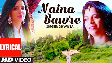 Naina Bawre Hindi Lyrical Video Song Shweta Feat. Niharika Tariq | T-Series