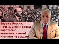 Евреи в России. Почему Ленин решил бороться с антисемитизмом? И отчего не вышло?