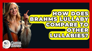 How Does Brahms Lullaby Compare To Other Lullabies? - Classical Serenade