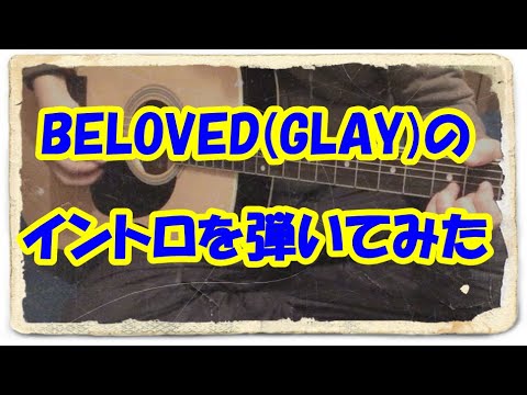 GLAYのBELOVEDのイントロを弾いてみました。