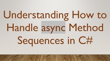 Understanding How to Handle async Method Sequences in C#