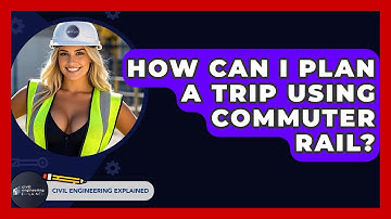 How Can I Plan A Trip Using Commuter Rail? - Civil Engineering Explained