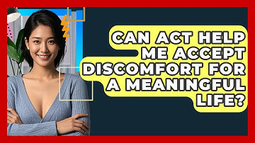 Can ACT Help Me Accept Discomfort For A Meaningful Life? - CBT Toolkit