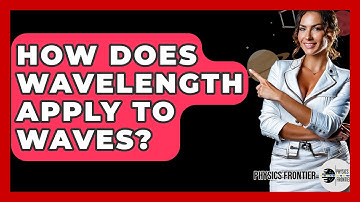 How Does Wavelength Apply To Waves? - Physics Frontier