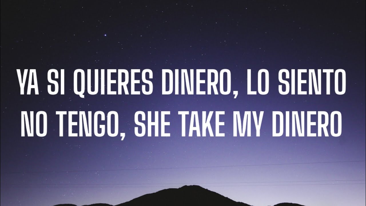ya si quieres dinero, lo siento no tengo, she take my dinero (Letra
