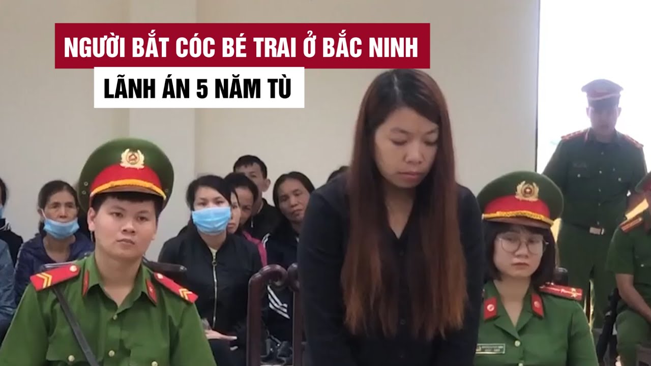 Người phụ nữ bắt cóc bé trai 2 tuổi ở Bắc Ninh lãnh án... - youtube