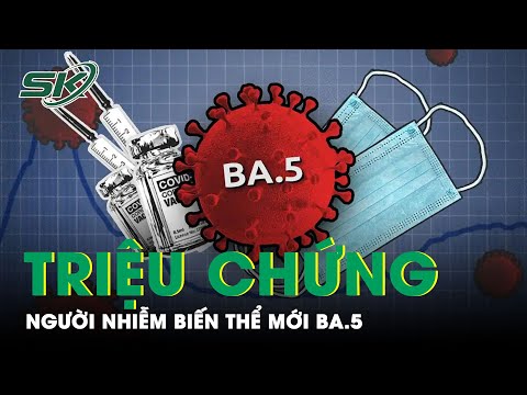 Những Triệu Chứng Có Thể Xuất Hiện Sau Khi Mắc Biến Thể BA.5 | SKĐS