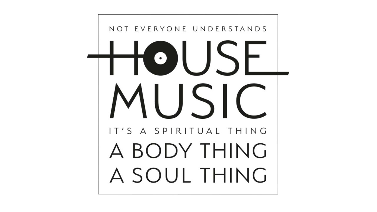 Not Everyone Understands House Music. It's A Spiritual Thing A Body Thing A Soul Thing. Vol.1