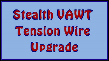 Stealth VAWT Tension Wire Upgrade.