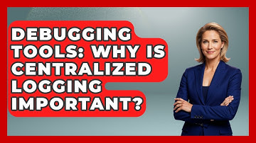 Debugging Tools: Why Is Centralized Logging Important? - Learn To Troubleshoot