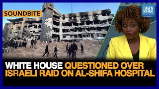 White House Questioned Over Israeli Raid On Al-Shifa Hospital | Dawn News English