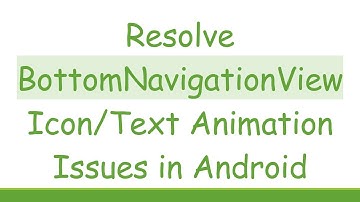 Resolve BottomNavigationView Icon/Text Animation Issues in Android