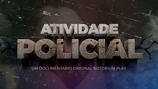 Documentário Atividade Policial | Original Notorium Play