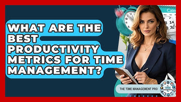 What Are The Best Productivity Metrics For Time Management? - The Time Management Pro