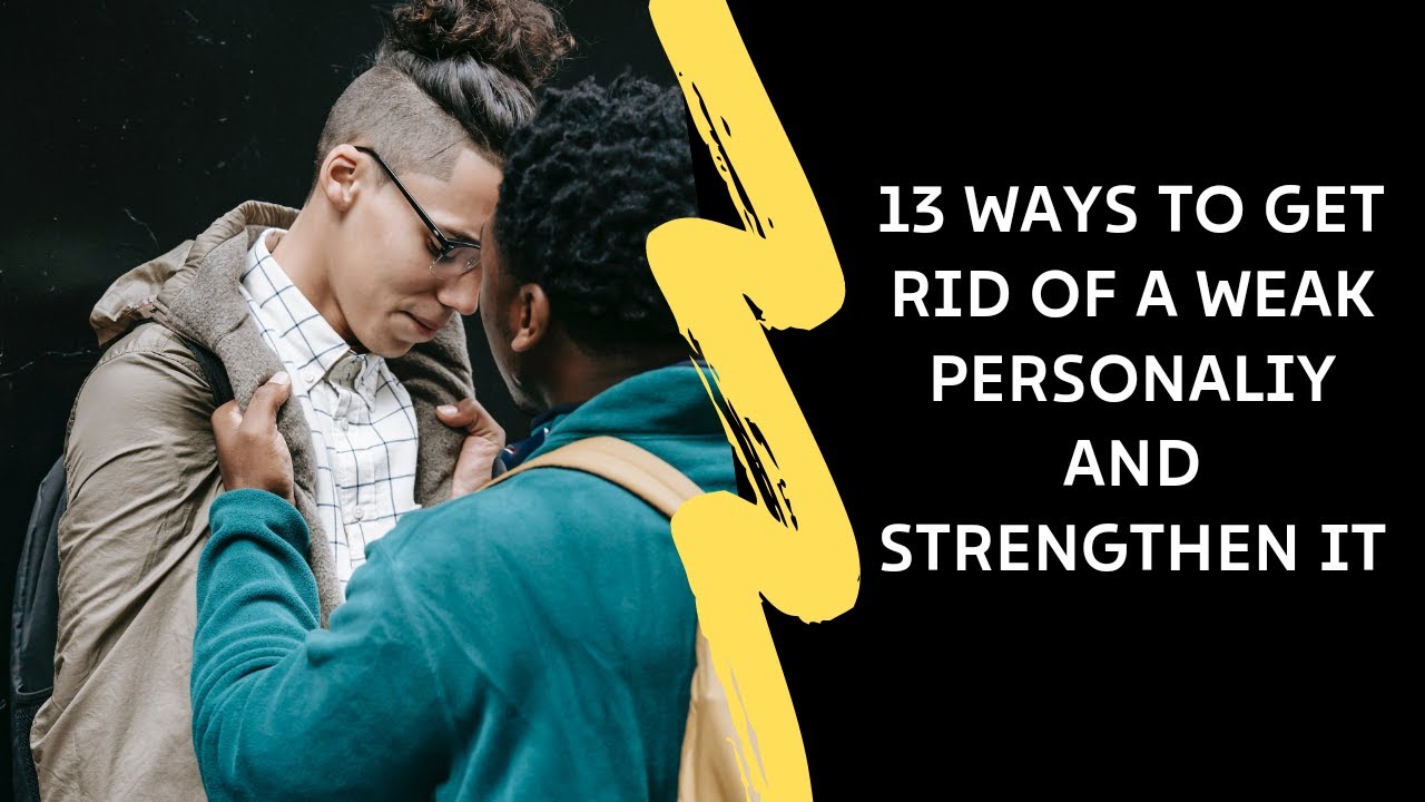 weak personality signs 13 Ways to get rid of a weak personality and